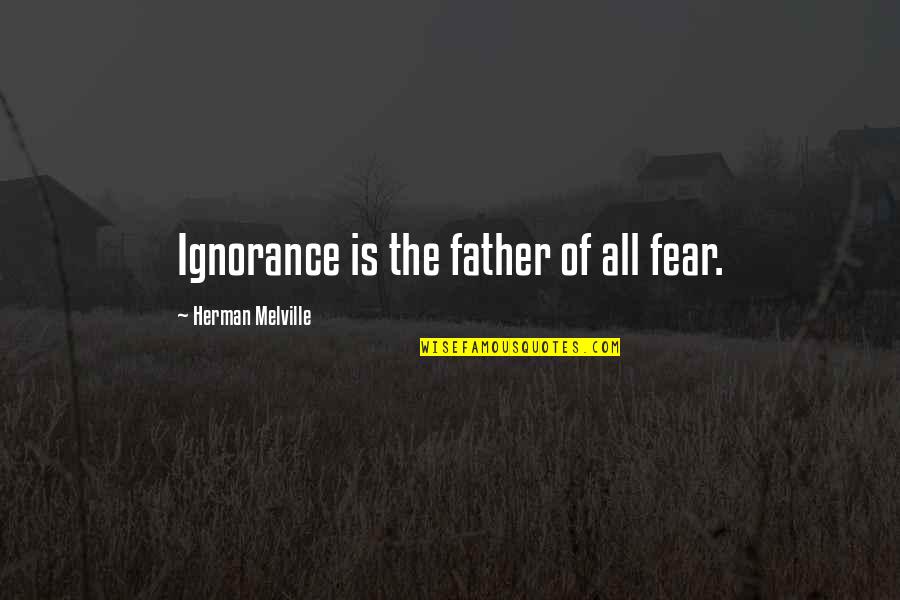 Very Short Aesthetic Quotes By Herman Melville: Ignorance is the father of all fear. Very Short Aesthetic Quotes By Herman Melville: Ignorance is the father of all fear.