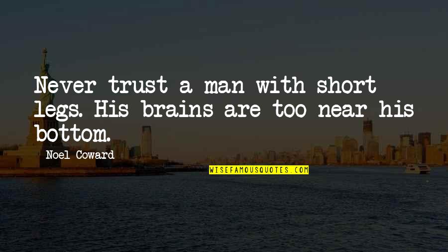 Very Short And Funny Quotes By Noel Coward: Never trust a man with short legs. His