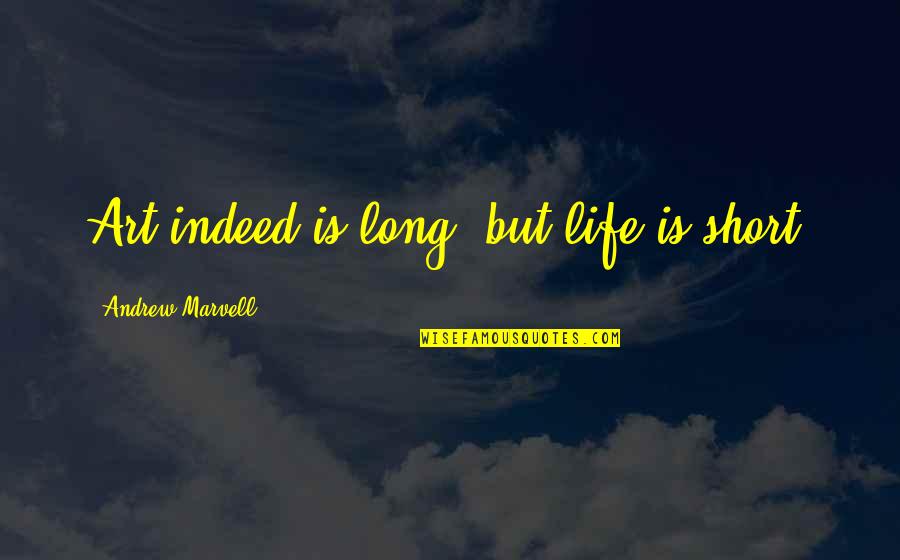 Very Short Art Quotes By Andrew Marvell: Art indeed is long, but life is short.