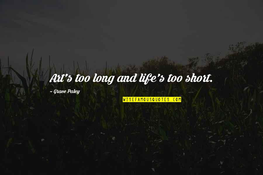 Very Short Art Quotes By Grace Paley: Art's too long and life's too short.