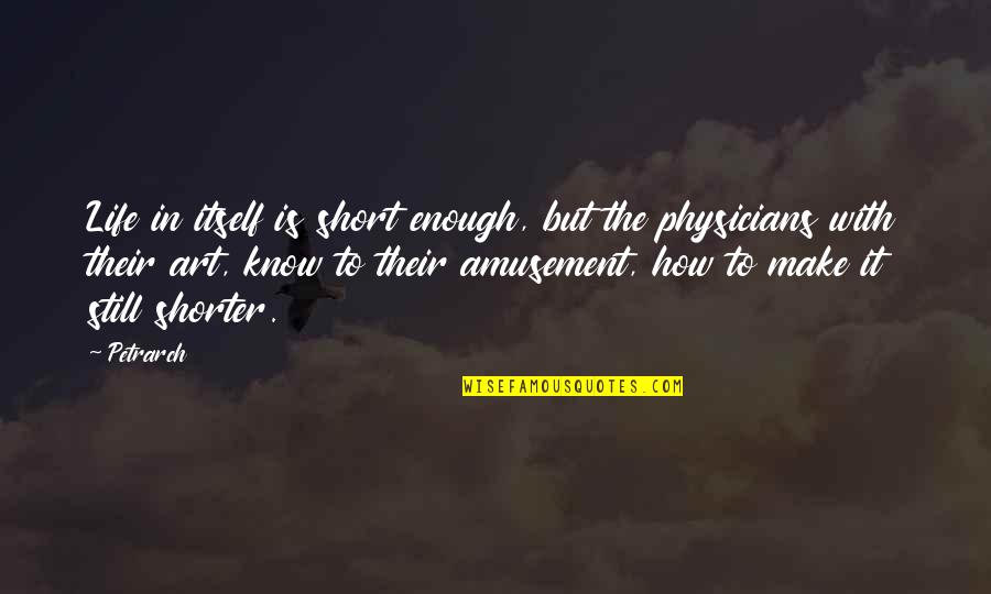 Very Short Art Quotes By Petrarch: Life in itself is short enough, but the