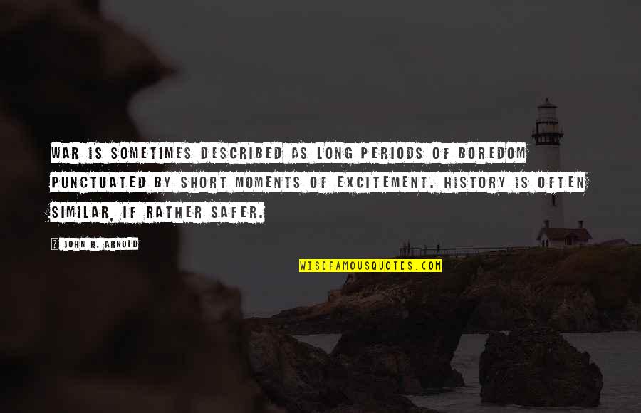 Very Short Boredom Quotes By John H. Arnold: War is sometimes described as long periods of Very Short Boredom Quotes By John H. Arnold: War is sometimes described as long periods of