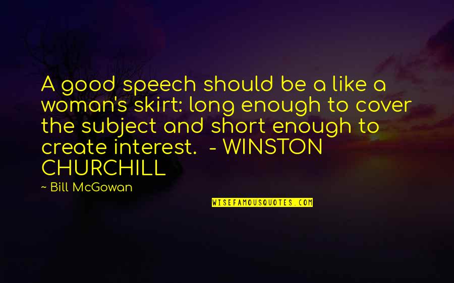 Very Short But Good Quotes By Bill McGowan: A good speech should be a like a