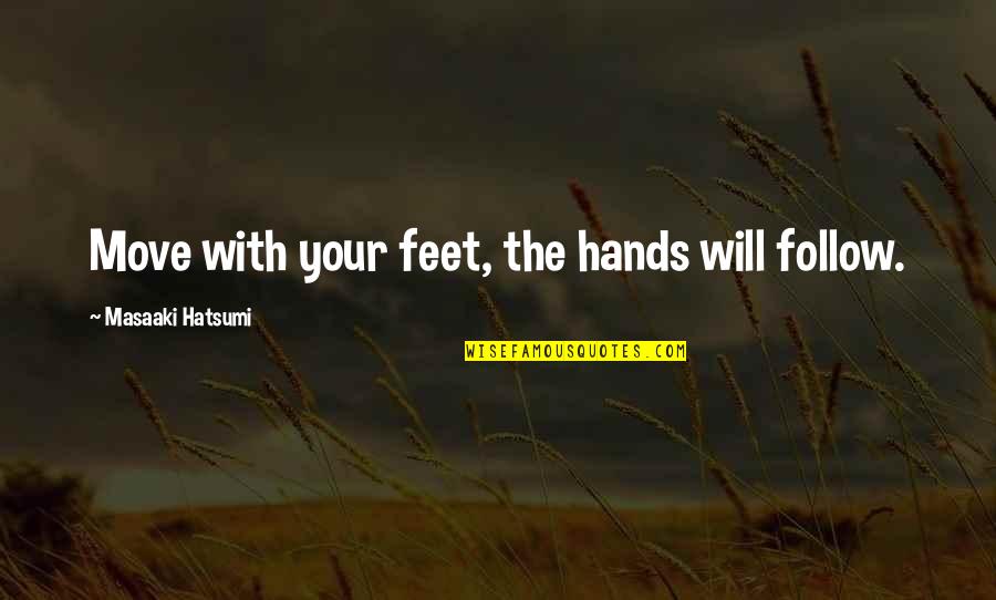 Very Short Clever Quotes By Masaaki Hatsumi: Move with your feet, the hands will follow. Very Short Clever Quotes By Masaaki Hatsumi: Move with your feet, the hands will follow.