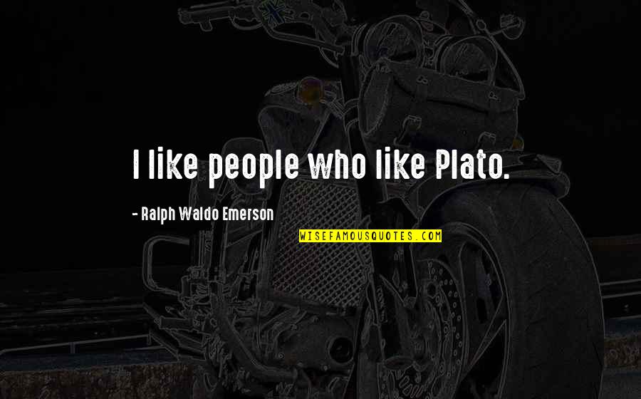 Very Short Cute Quotes By Ralph Waldo Emerson: I like people who like Plato.