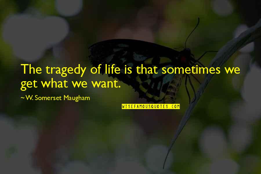 Very Short Cute Quotes By W. Somerset Maugham: The tragedy of life is that sometimes we
