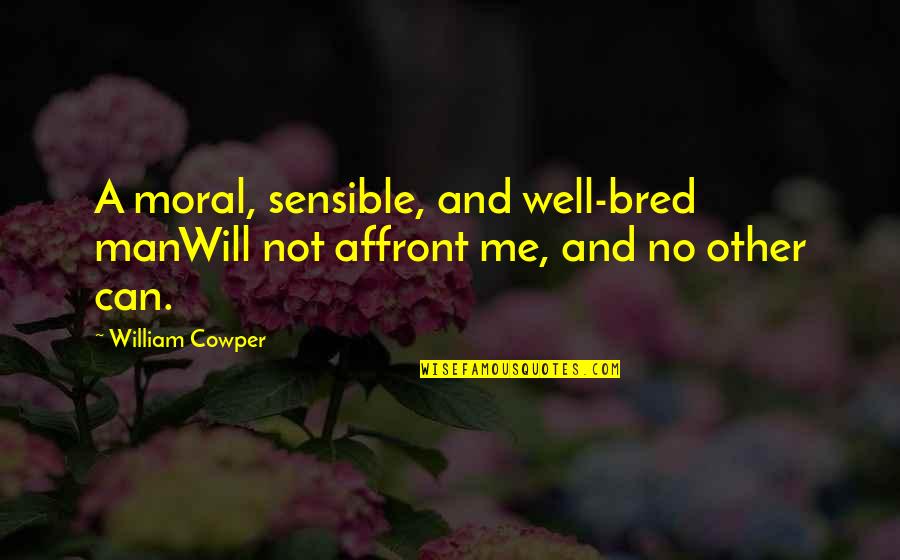 Very Short Cute Quotes By William Cowper: A moral, sensible, and well-bred manWill not affront