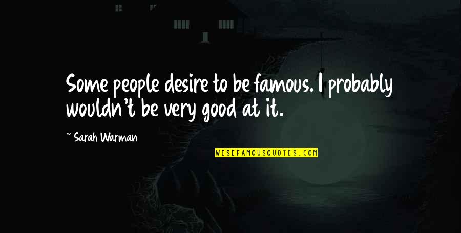 Very Short Environment Quotes By Sarah Warman: Some people desire to be famous. I probably