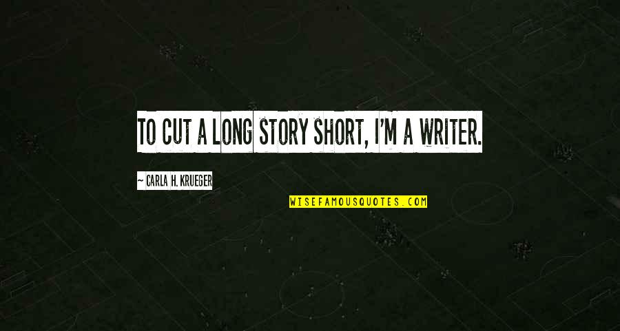 Very Short Funny Quotes By Carla H. Krueger: To cut a long story short, I'm a