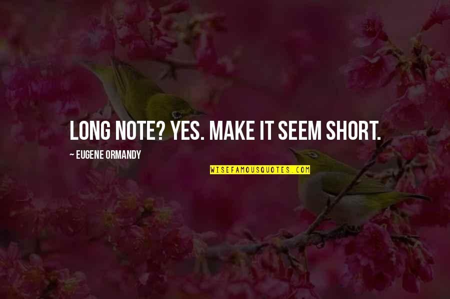 Very Short Funny Quotes By Eugene Ormandy: Long note? Yes. Make it seem short.