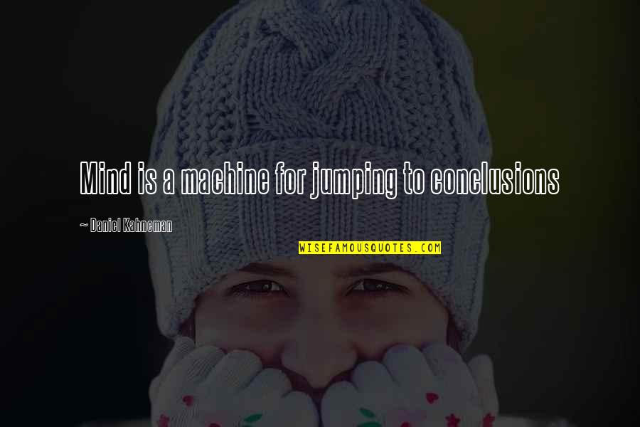 Very Short Funny Work Quotes By Daniel Kahneman: Mind is a machine for jumping to conclusions Very Short Funny Work Quotes By Daniel Kahneman: Mind is a machine for jumping to conclusions
