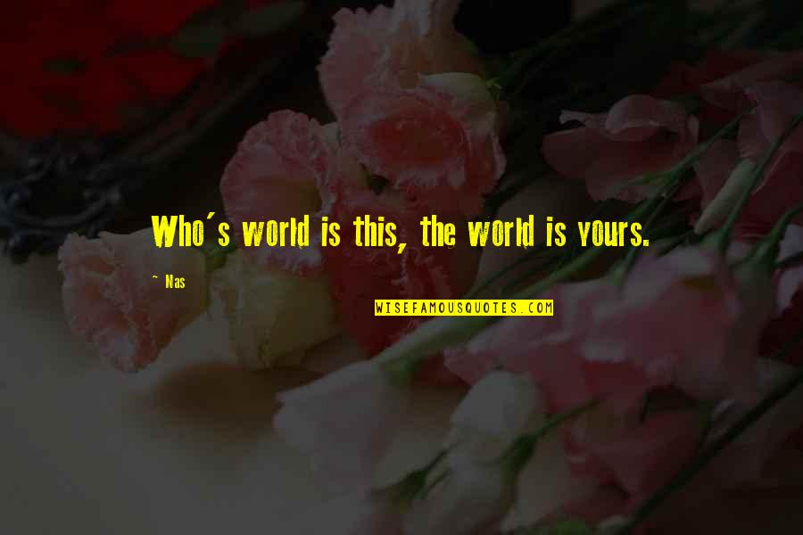 Very Short Funny Work Quotes By Nas: Who's world is this, the world is yours.