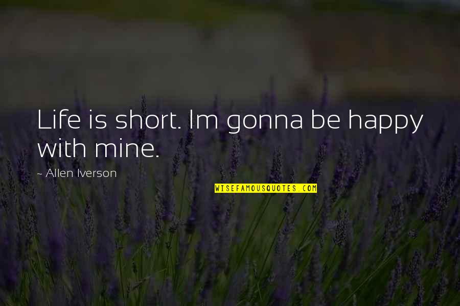 Very Short Happy Quotes By Allen Iverson: Life is short. Im gonna be happy with