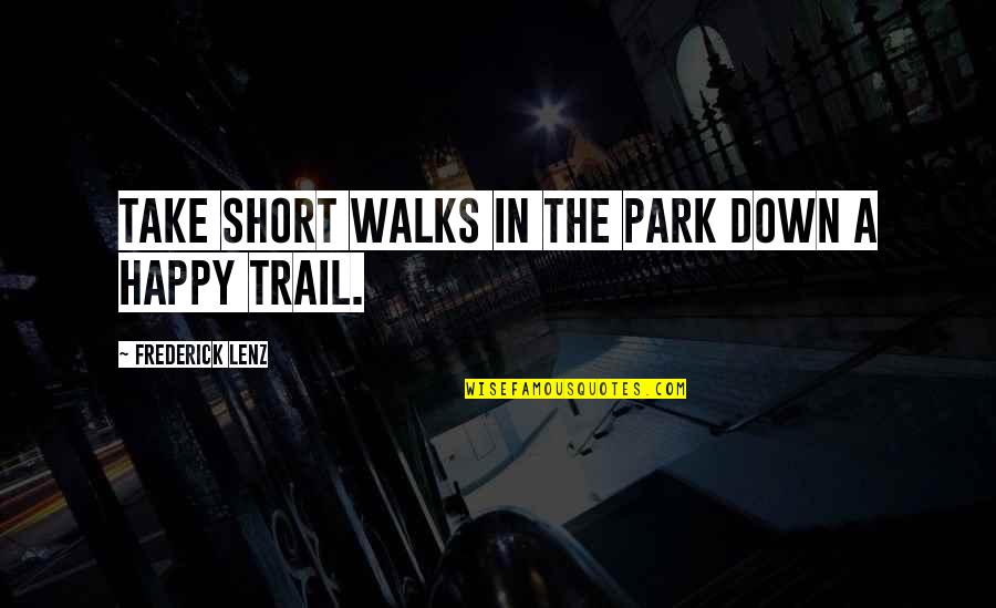 Very Short Happy Quotes By Frederick Lenz: Take short walks in the park down a