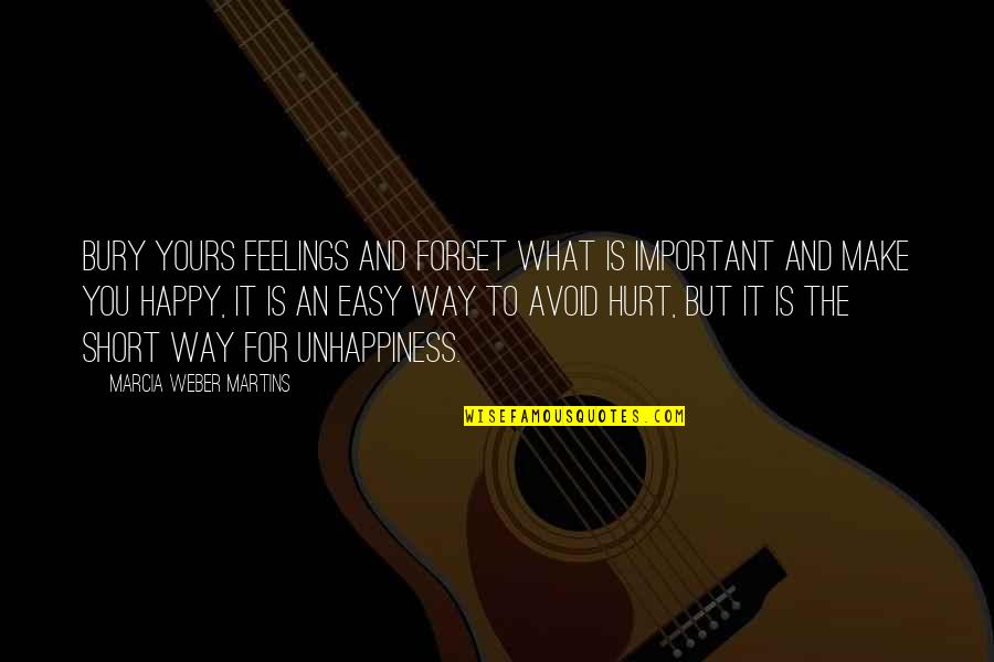 Very Short Happy Quotes By Marcia Weber Martins: Bury yours feelings and forget what is important