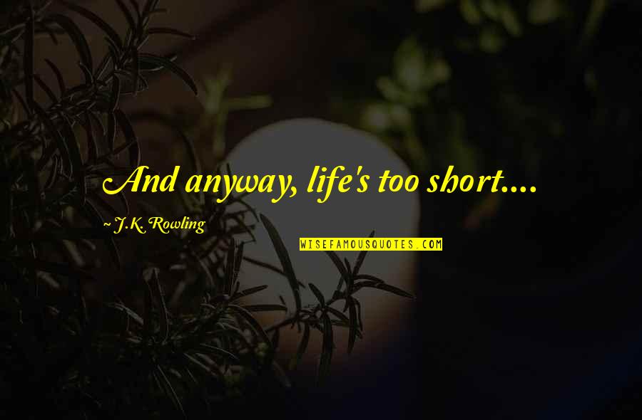 Very Short Harry Potter Quotes By J.K. Rowling: And anyway, life's too short....