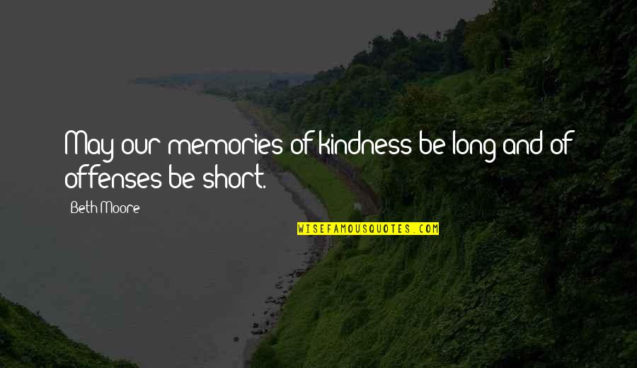 Very Short Kindness Quotes By Beth Moore: May our memories of kindness be long and