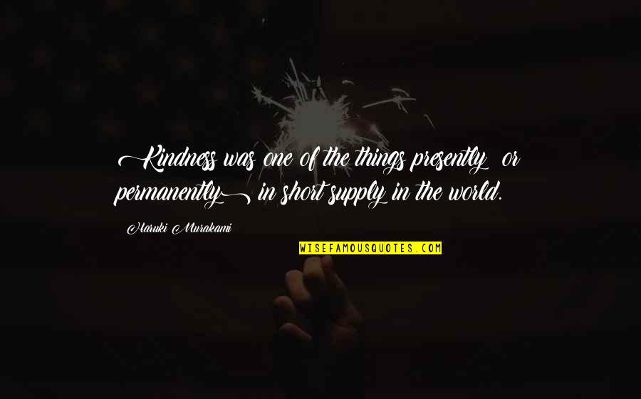 Very Short Kindness Quotes By Haruki Murakami: Kindness was one of the things presently (or