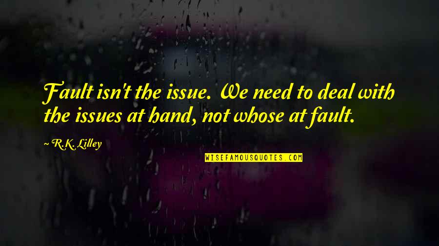 Very Short Kindness Quotes By R.K. Lilley: Fault isn't the issue. We need to deal