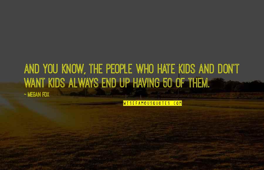 Very Short Love Hurts Quotes By Megan Fox: And you know, the people who hate kids