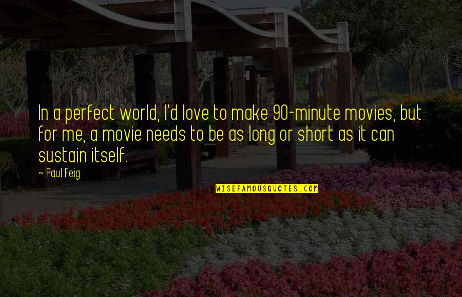 Very Short Love You Quotes By Paul Feig: In a perfect world, I'd love to make