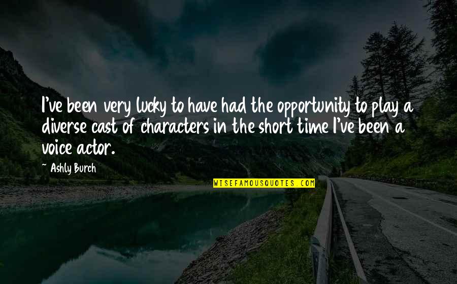 Very Short Quotes By Ashly Burch: I've been very lucky to have had the Very Short Quotes By Ashly Burch: I've been very lucky to have had the