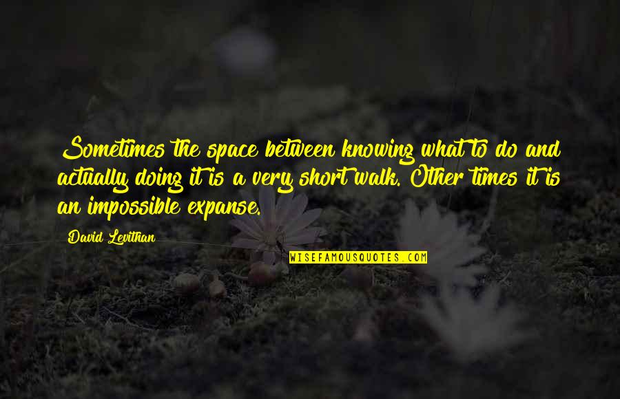 Very Short Quotes By David Levithan: Sometimes the space between knowing what to do Very Short Quotes By David Levithan: Sometimes the space between knowing what to do