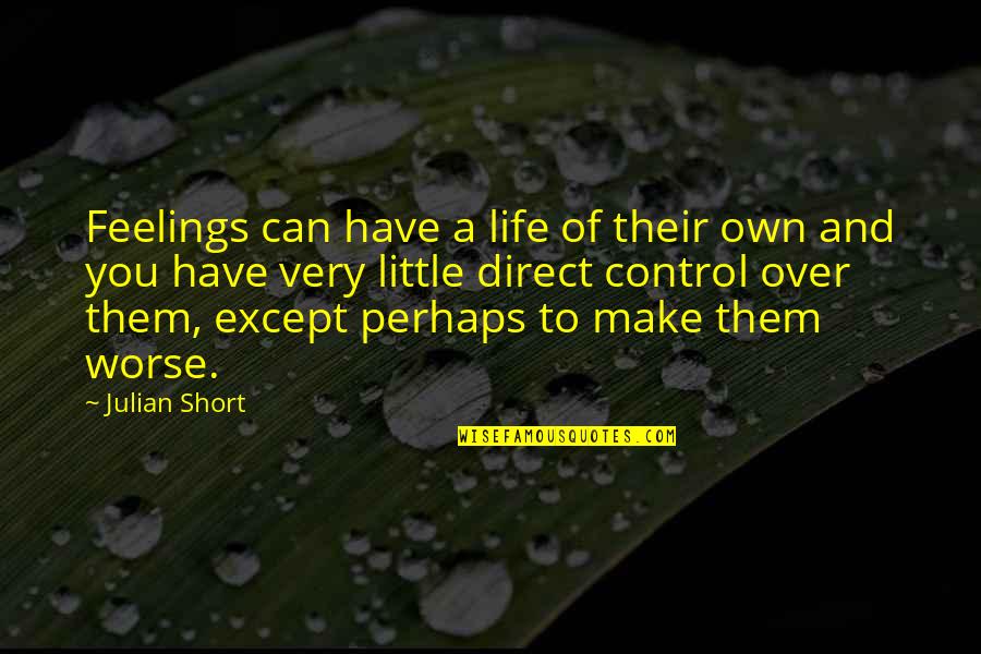 Very Short Quotes By Julian Short: Feelings can have a life of their own Very Short Quotes By Julian Short: Feelings can have a life of their own
