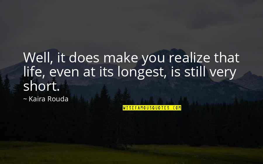 Very Short Quotes By Kaira Rouda: Well, it does make you realize that life,