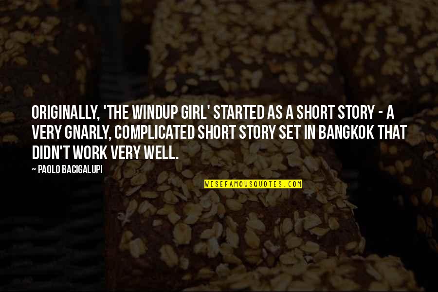 Very Short Quotes By Paolo Bacigalupi: Originally, 'The Windup Girl' started as a short Very Short Quotes By Paolo Bacigalupi: Originally, 'The Windup Girl' started as a short
