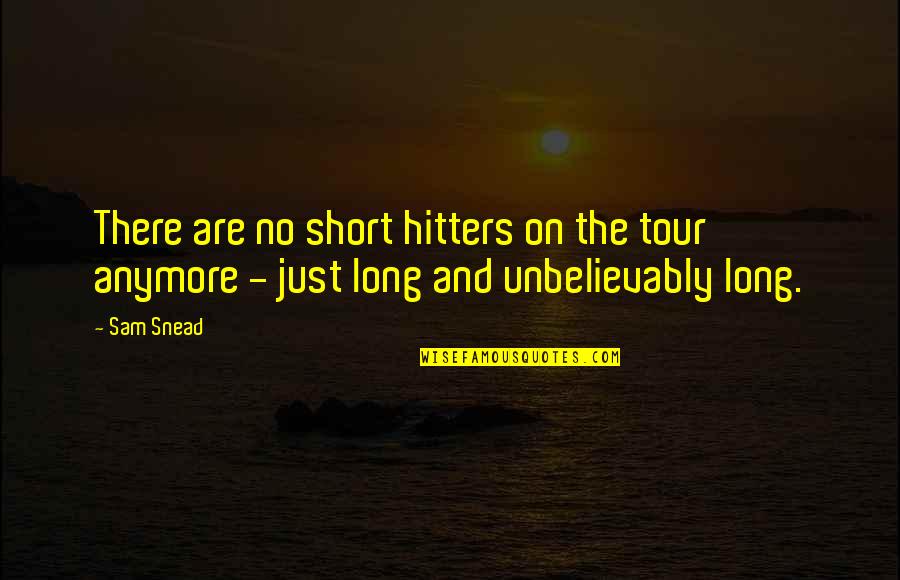 Very Short Sad Quotes By Sam Snead: There are no short hitters on the tour