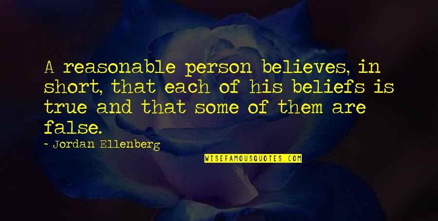 Very Short True Quotes By Jordan Ellenberg: A reasonable person believes, in short, that each