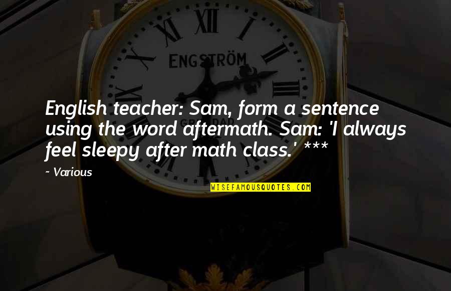 Very Sleepy Quotes By Various: English teacher: Sam, form a sentence using the