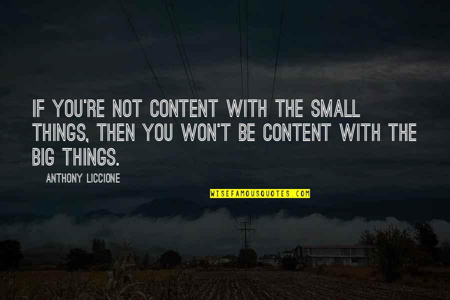 Very Small Happy Quotes By Anthony Liccione: If you're not content with the small things,