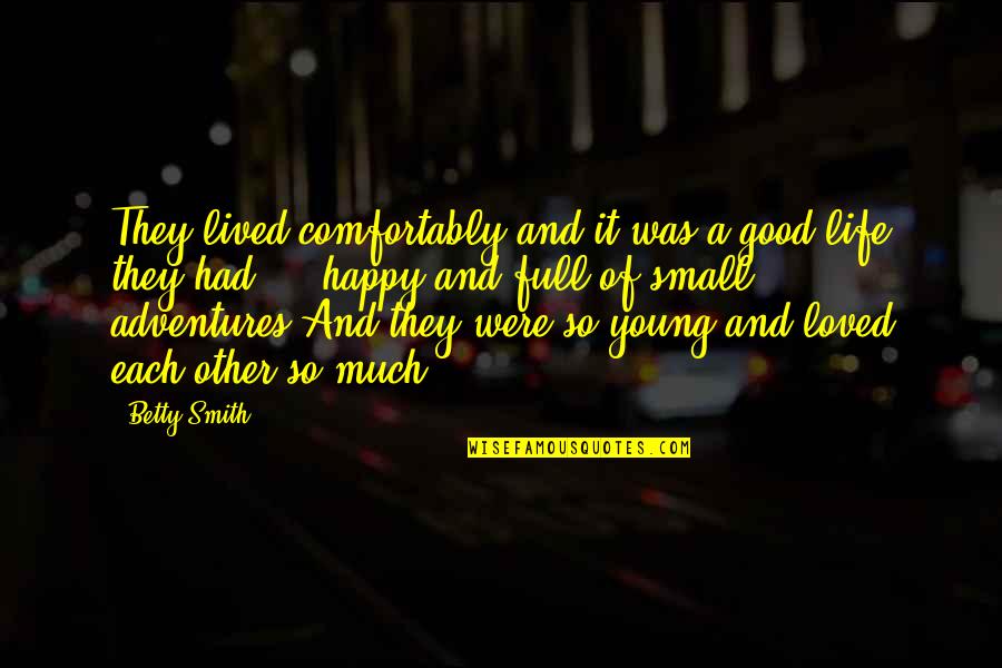Very Small Happy Quotes By Betty Smith: They lived comfortably and it was a good