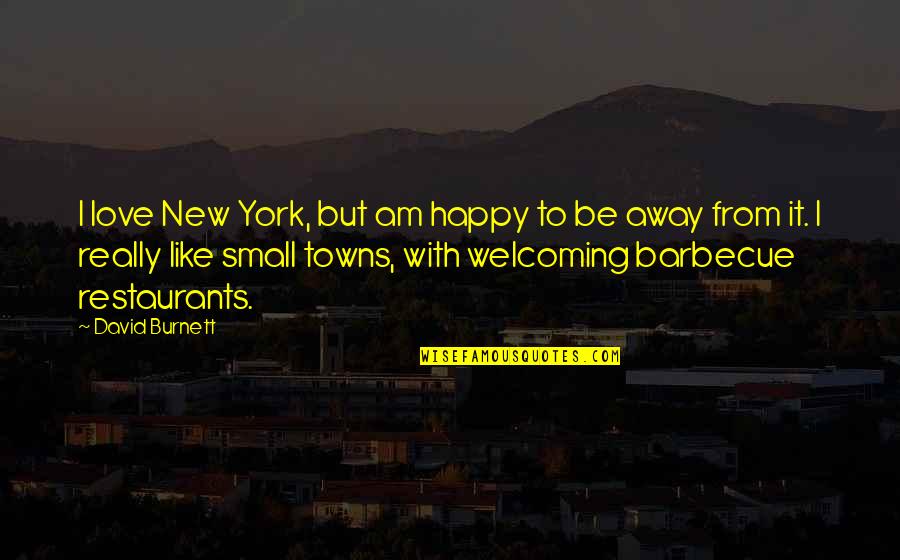 Very Small Happy Quotes By David Burnett: I love New York, but am happy to