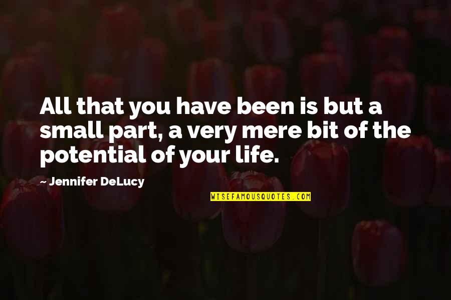Very Small Inspirational Quotes By Jennifer DeLucy: All that you have been is but a Very Small Inspirational Quotes By Jennifer DeLucy: All that you have been is but a