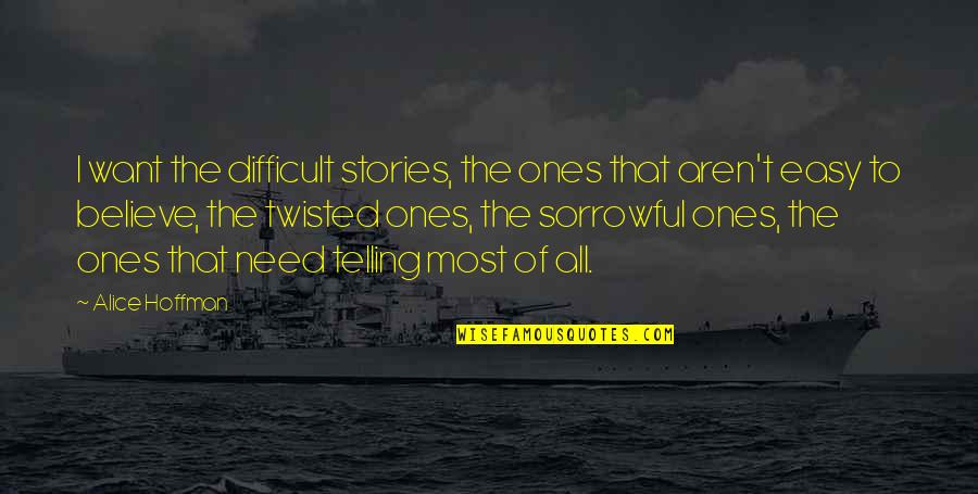 Very Sorrowful Quotes By Alice Hoffman: I want the difficult stories, the ones that