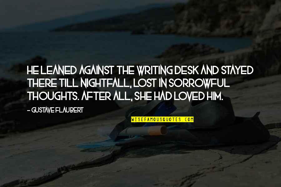 Very Sorrowful Quotes By Gustave Flaubert: He leaned against the writing desk and stayed