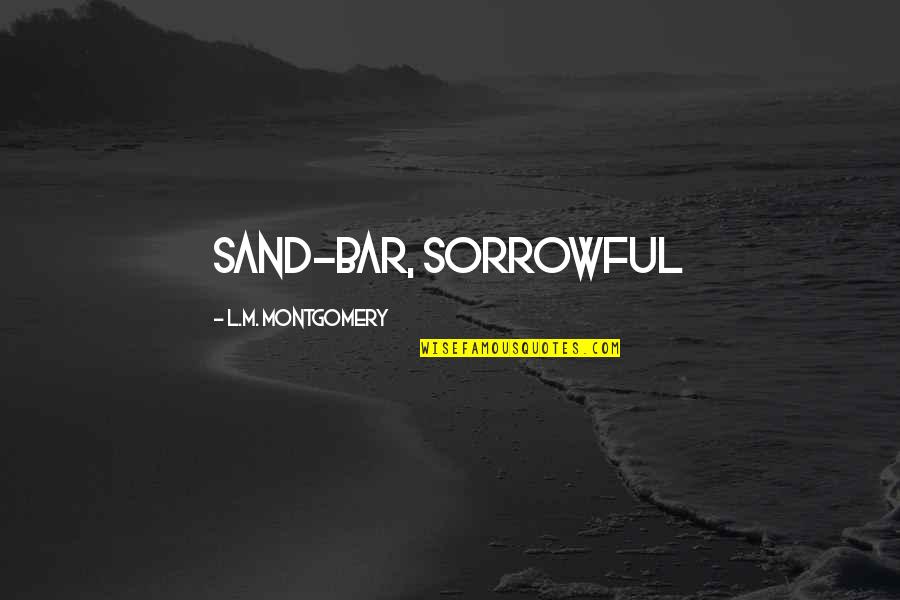 Very Sorrowful Quotes By L.M. Montgomery: sand-bar, sorrowful