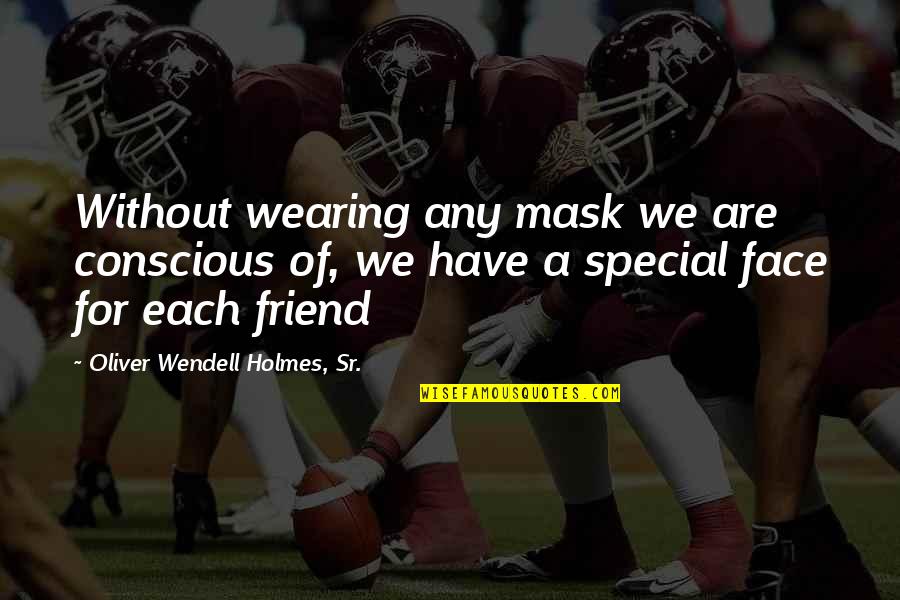 Very Special Friend Quotes By Oliver Wendell Holmes, Sr.: Without wearing any mask we are conscious of,
