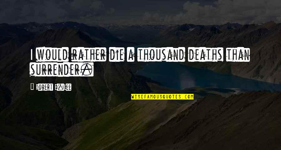 Very Special Friend Quotes By Robert E.Lee: I would rather die a thousand deaths than