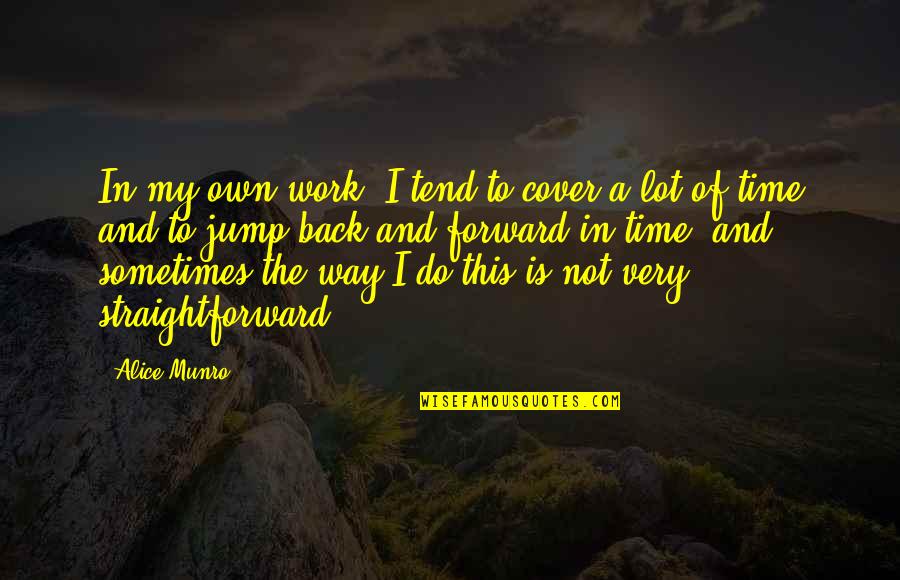 Very Straightforward Quotes By Alice Munro: In my own work, I tend to cover Very Straightforward Quotes By Alice Munro: In my own work, I tend to cover