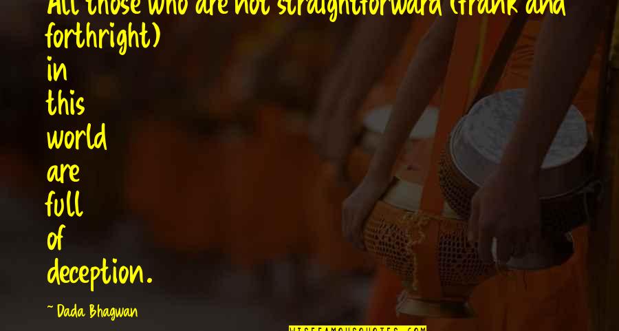 Very Straightforward Quotes By Dada Bhagwan: All those who are not straightforward (frank and
