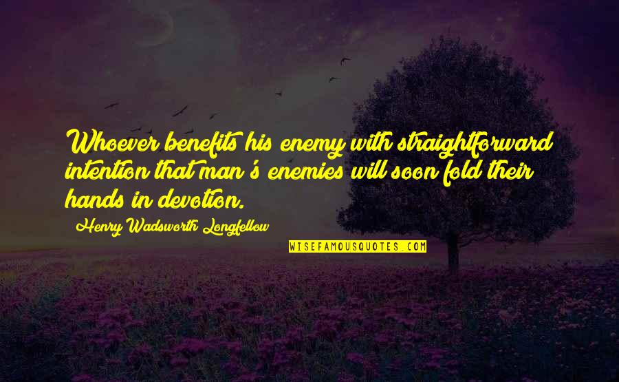 Very Straightforward Quotes By Henry Wadsworth Longfellow: Whoever benefits his enemy with straightforward intention that