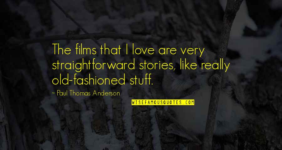 Very Straightforward Quotes By Paul Thomas Anderson: The films that I love are very straightforward