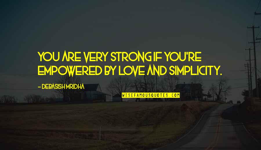 Very Strong Love Quotes By Debasish Mridha: You are very strong if you're empowered by