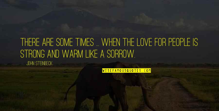 Very Strong Love Quotes By John Steinbeck: There are some times ... when the love