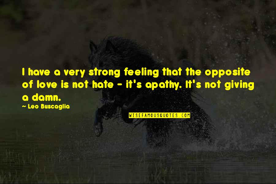 Very Strong Love Quotes By Leo Buscaglia: I have a very strong feeling that the