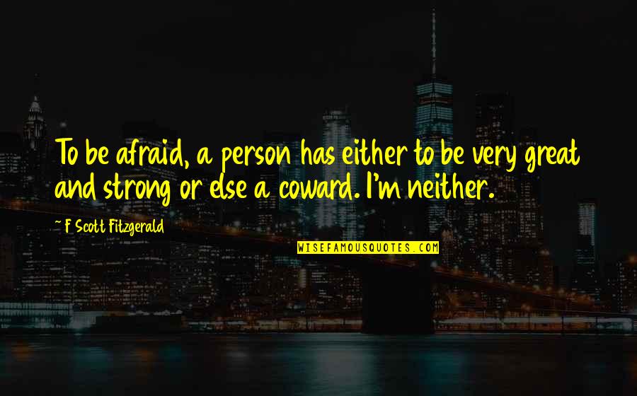 Very Strong Person Quotes By F Scott Fitzgerald: To be afraid, a person has either to